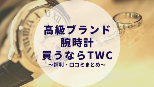 TWC（ザウォッチカンパニー）の評判・口コミは？～高級ブランド腕時計を買うなら～